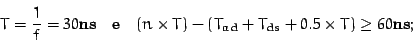 \begin{displaymath}
T=\frac{1}{f}= 30 \textrm{ns} \quad\textrm{e}\quad (n \times T) -(T_{ad}+T_{ds}+ 0.5 \times T)
\geq 60 \textrm{ns};
\end{displaymath}