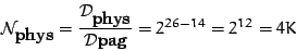 \begin{displaymath}
{\cal N}_{\textrm{phys}} = \frac{{\cal D}_{\textrm{phys}}}{{\cal D}{\textrm{pag}}} =
2^{26-14}=2^{12}=4K
\end{displaymath}